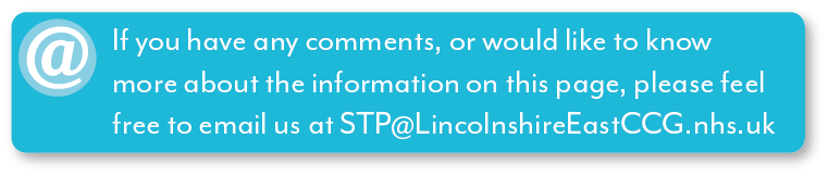 If you have any comments, or would like to know more about the information on this page, please feel free to email us at STP@LincolnshireEastCCG.nhs.uk