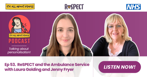 It's All About People Podcast Episode 53_ReSPECT and the Ambulance Service It's All About People Podcast Episode 53_ReSPECT and the Ambulance Service