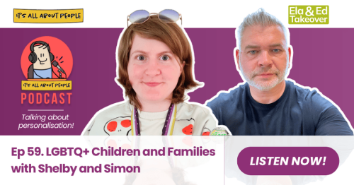 Its All About People Personalisation Podcast Episode 59_LGBTQ+ Children and Familes Its All About People Personalisation Podcast Episode 59_LGBTQ+ Children and Familes